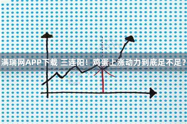 满瑞网APP下载 三连阳！鸡蛋上涨动力到底足不足？