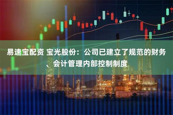 易速宝配资 宝光股份：公司已建立了规范的财务、会计管理内部控制制度